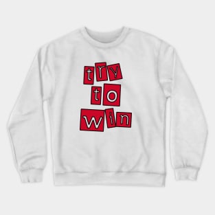 try to win Crewneck Sweatshirt